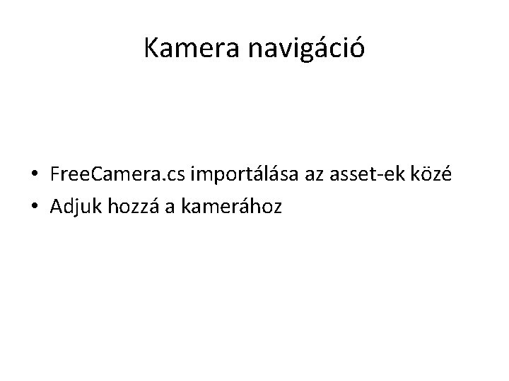 Kamera navigáció • Free. Camera. cs importálása az asset-ek közé • Adjuk hozzá a