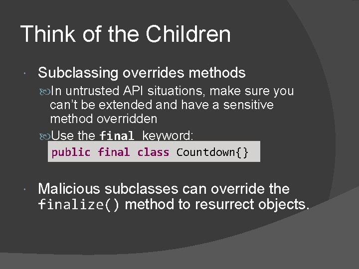 Think of the Children Subclassing overrides methods In untrusted API situations, make sure you Think of the Children Subclassing overrides methods In untrusted API situations, make sure you