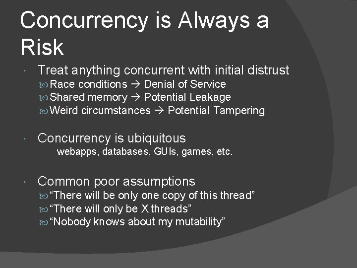Concurrency is Always a Risk Treat anything concurrent with initial distrust Race conditions Denial Concurrency is Always a Risk Treat anything concurrent with initial distrust Race conditions Denial