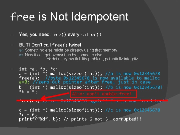 free is Not Idempotent Yes, you need free() every malloc() BUT! Don’t call free() free is Not Idempotent Yes, you need free() every malloc() BUT! Don’t call free()