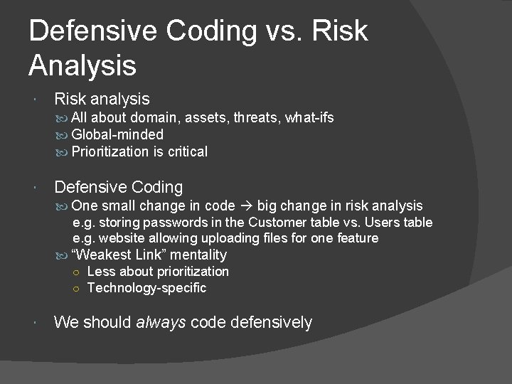 Defensive Coding vs. Risk Analysis Risk analysis All about domain, assets, threats, what-ifs Global-minded Defensive Coding vs. Risk Analysis Risk analysis All about domain, assets, threats, what-ifs Global-minded
