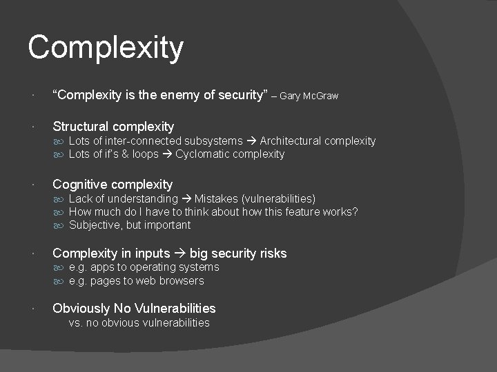 Complexity “Complexity is the enemy of security” – Gary Mc. Graw Structural complexity Lots Complexity “Complexity is the enemy of security” – Gary Mc. Graw Structural complexity Lots