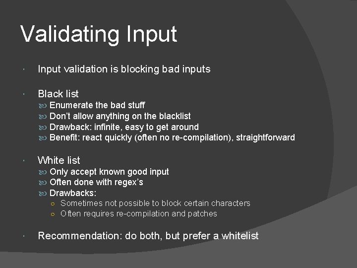 Validating Input validation is blocking bad inputs Black list Enumerate the bad stuff Don’t Validating Input validation is blocking bad inputs Black list Enumerate the bad stuff Don’t