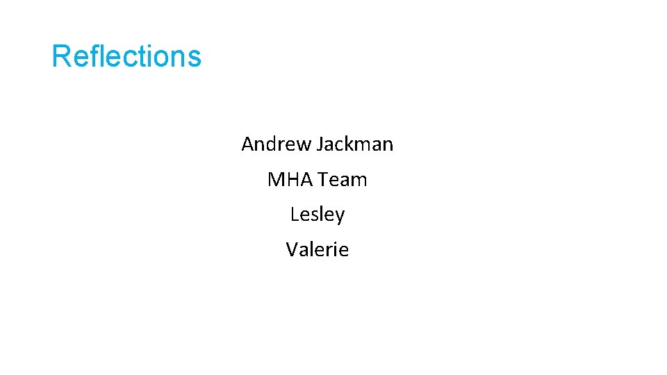 Reflections Andrew Jackman MHA Team Lesley Valerie 