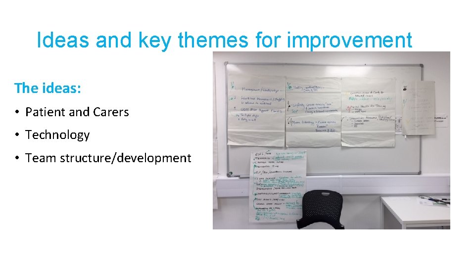 Ideas and key themes for improvement The ideas: • Patient and Carers • Technology