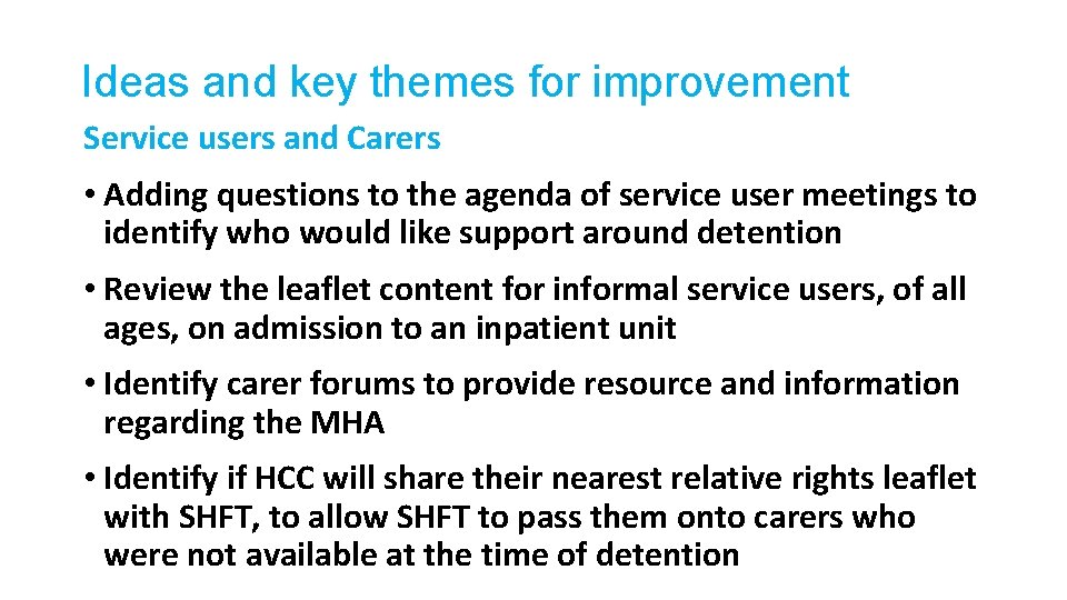 Ideas and key themes for improvement Service users and Carers • Adding questions to