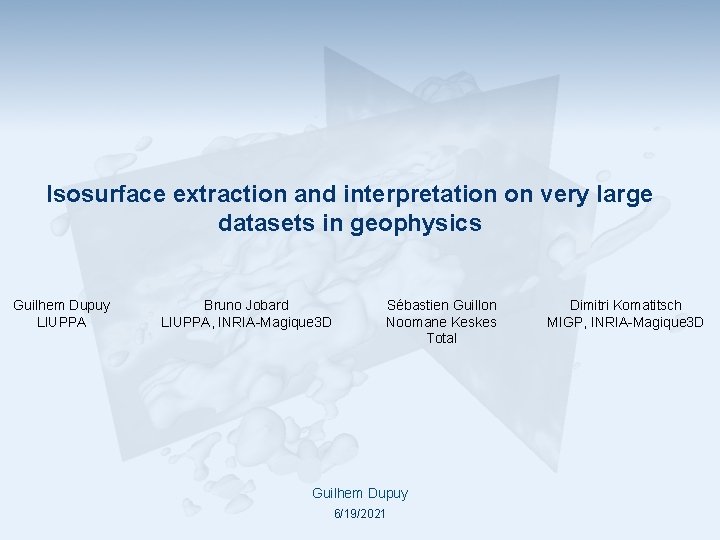 Isosurface extraction and interpretation on very large datasets in geophysics Guilhem Dupuy LIUPPA Bruno