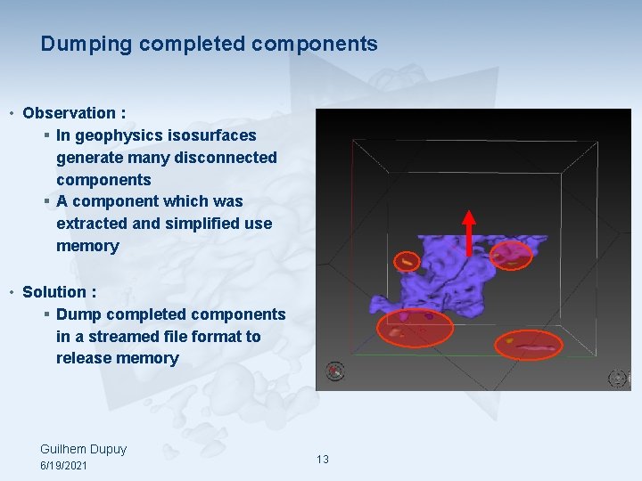 Dumping completed components • Observation : § In geophysics isosurfaces generate many disconnected components