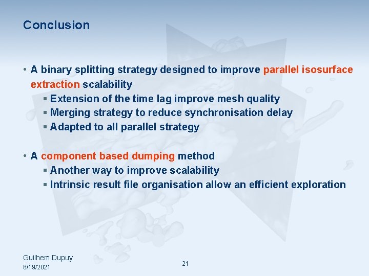 Conclusion • A binary splitting strategy designed to improve parallel isosurface extraction scalability §