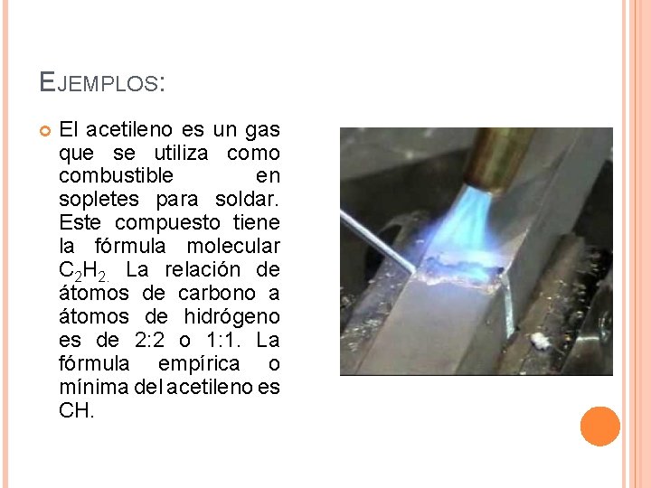 EJEMPLOS: El acetileno es un gas que se utiliza como combustible en sopletes para