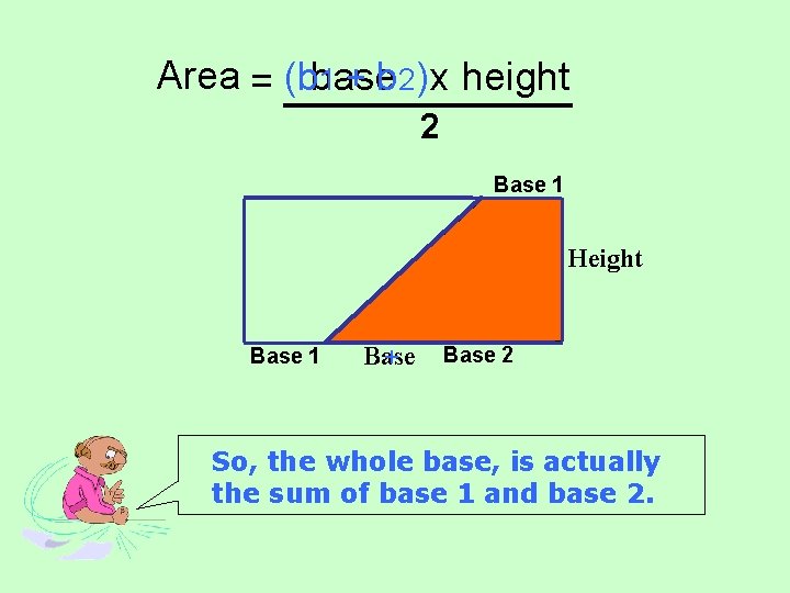 Area = (bbase 1 + b 2) x height 2 Base 1 Height Base Area = (bbase 1 + b 2) x height 2 Base 1 Height Base