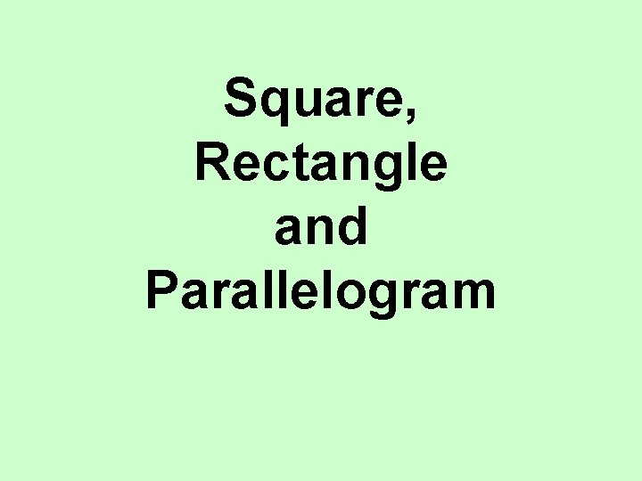 Square, Rectangle and Parallelogram Square, Rectangle and Parallelogram