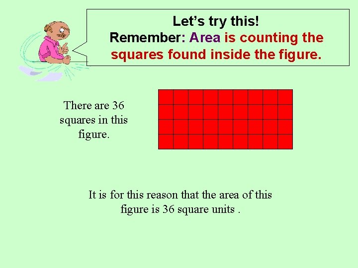 Let’s try this! Remember: Area is counting the squares found inside the figure. There Let’s try this! Remember: Area is counting the squares found inside the figure. There