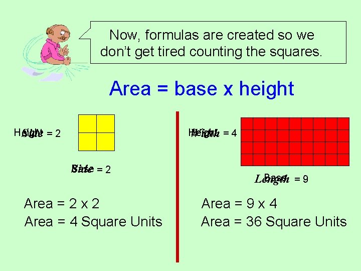 Now, formulas are created so we don’t get tired counting the squares. Area = Now, formulas are created so we don’t get tired counting the squares. Area =
