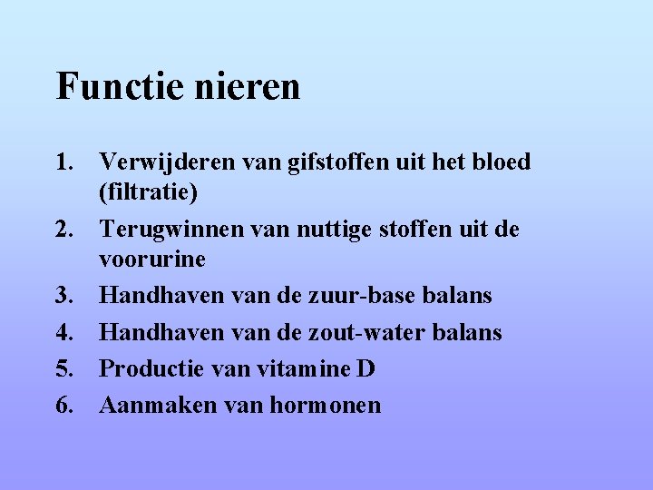 Functie nieren 1. Verwijderen van gifstoffen uit het bloed (filtratie) 2. Terugwinnen van nuttige