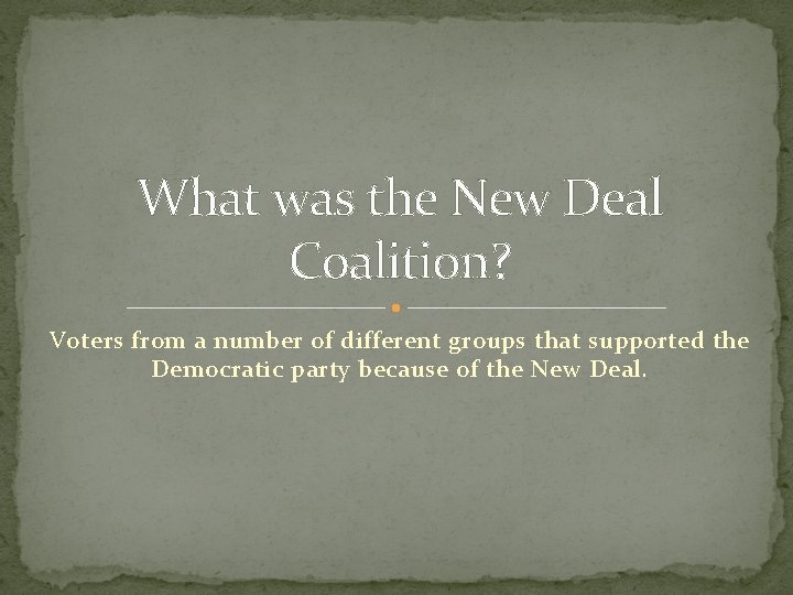 What was the New Deal Coalition? Voters from a number of different groups that