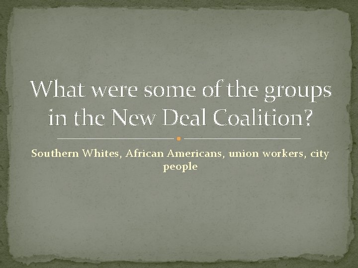 What were some of the groups in the New Deal Coalition? Southern Whites, African