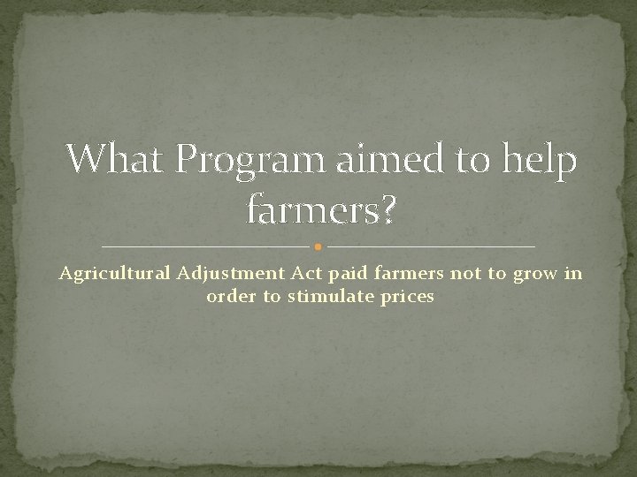 What Program aimed to help farmers? Agricultural Adjustment Act paid farmers not to grow