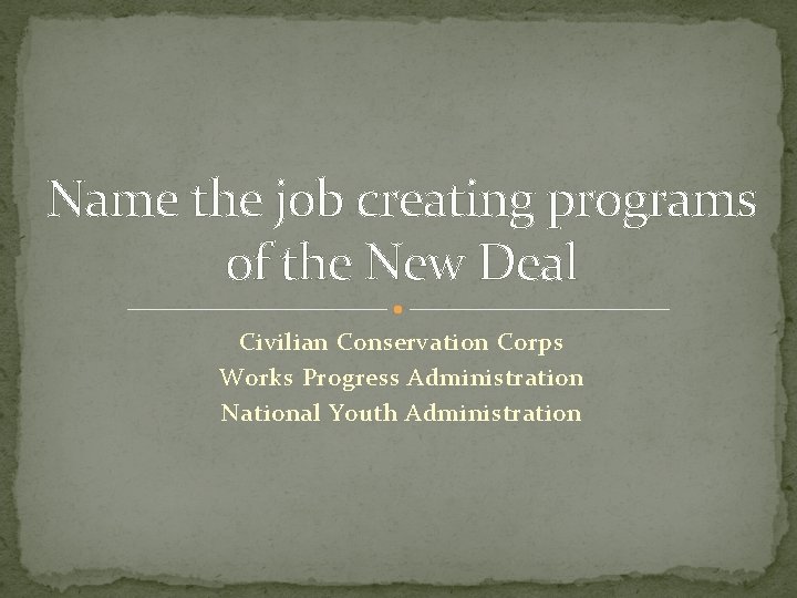 Name the job creating programs of the New Deal Civilian Conservation Corps Works Progress