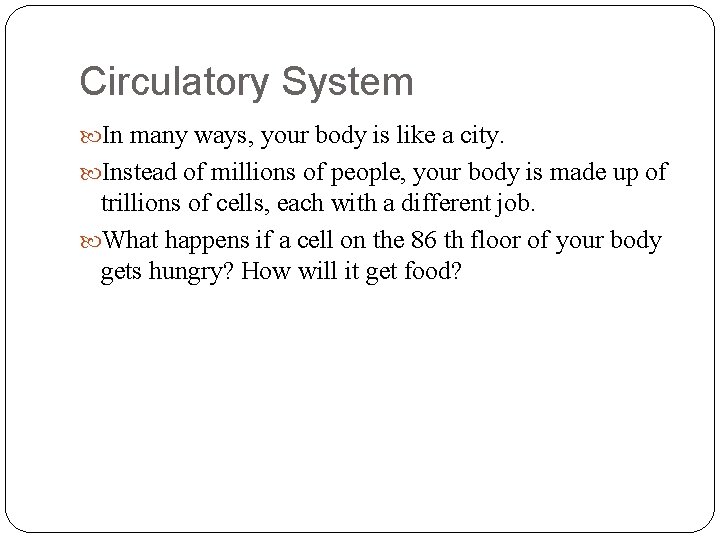 Circulatory System In many ways, your body is like a city. Instead of millions