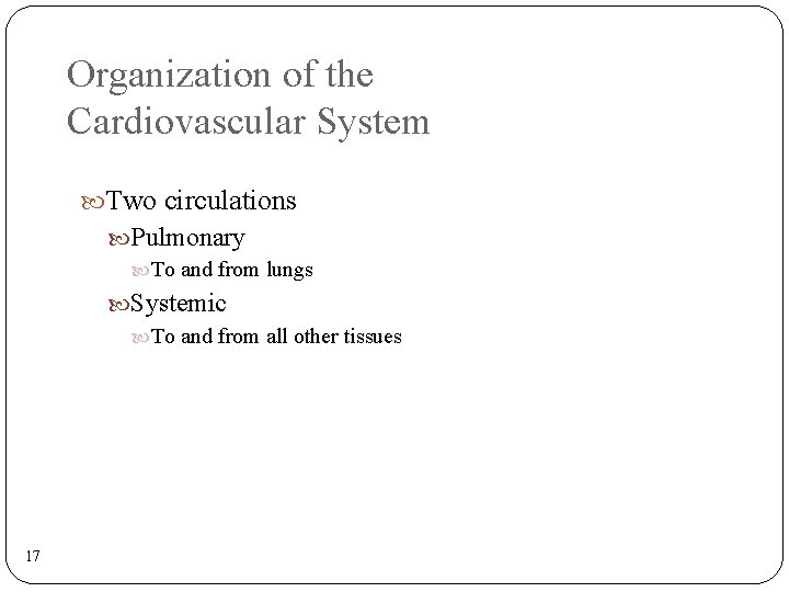 Organization of the Cardiovascular System Two circulations Pulmonary To and from lungs Systemic To