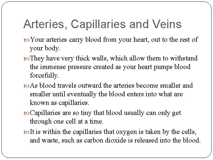 Arteries, Capillaries and Veins Your arteries carry blood from your heart, out to the