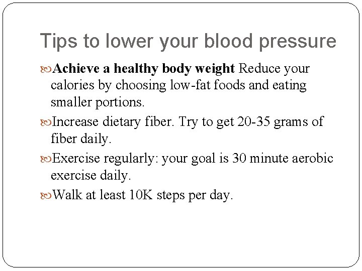 Tips to lower your blood pressure Achieve a healthy body weight Reduce your calories