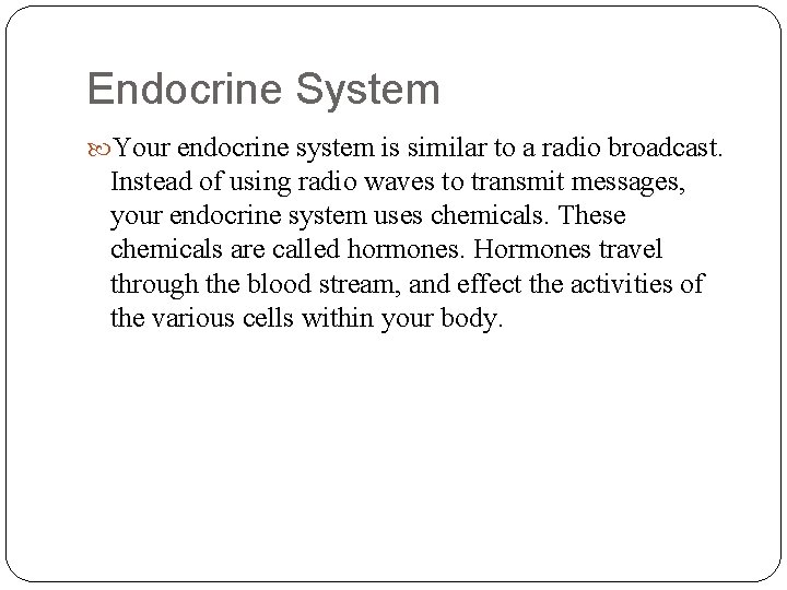 Endocrine System Your endocrine system is similar to a radio broadcast. Instead of using