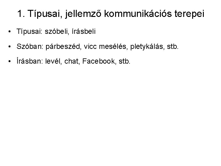 1. Típusai, jellemző kommunikációs terepei • Típusai: szóbeli, írásbeli • Szóban: párbeszéd, vicc mesélés,