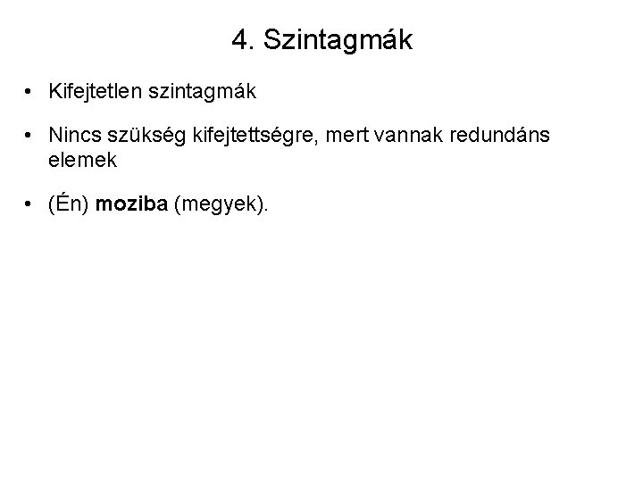 4. Szintagmák • Kifejtetlen szintagmák • Nincs szükség kifejtettségre, mert vannak redundáns elemek •