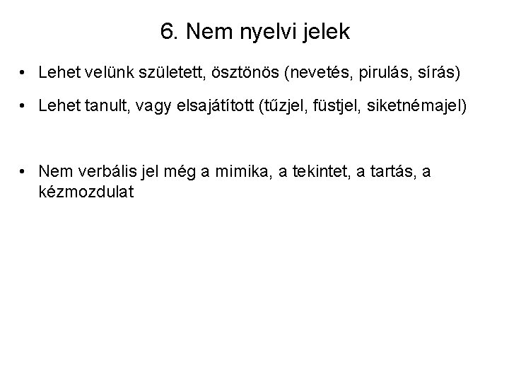 6. Nem nyelvi jelek • Lehet velünk született, ösztönös (nevetés, pirulás, sírás) • Lehet