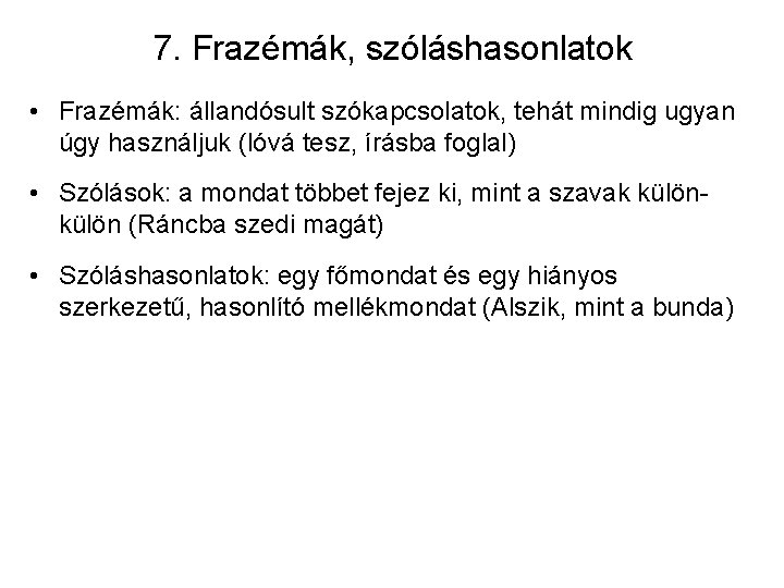 7. Frazémák, szóláshasonlatok • Frazémák: állandósult szókapcsolatok, tehát mindig ugyan úgy használjuk (lóvá tesz,