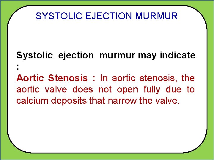 SYSTOLIC EJECTION MURMUR Systolic ejection murmur may indicate : Aortic Stenosis : In aortic