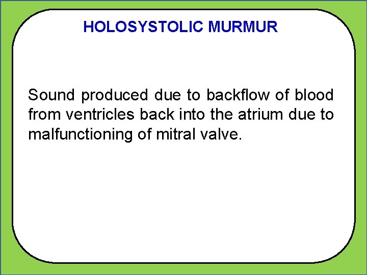 HOLOSYSTOLIC MURMUR Sound produced due to backflow of blood from ventricles back into the