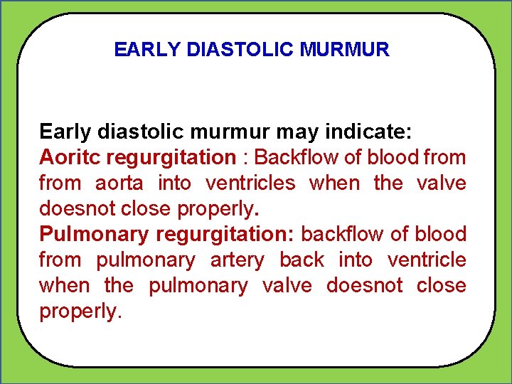 EARLY DIASTOLIC MURMUR Early diastolic murmur may indicate: Aoritc regurgitation : Backflow of blood