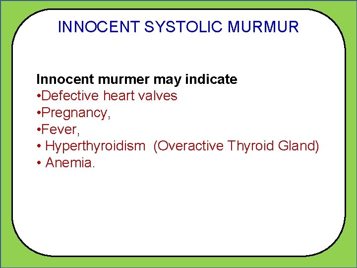INNOCENT SYSTOLIC MURMUR Innocent murmer may indicate • Defective heart valves • Pregnancy, •