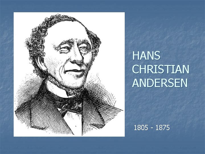 HANS CHRISTIAN ANDERSEN 1805 - 1875 