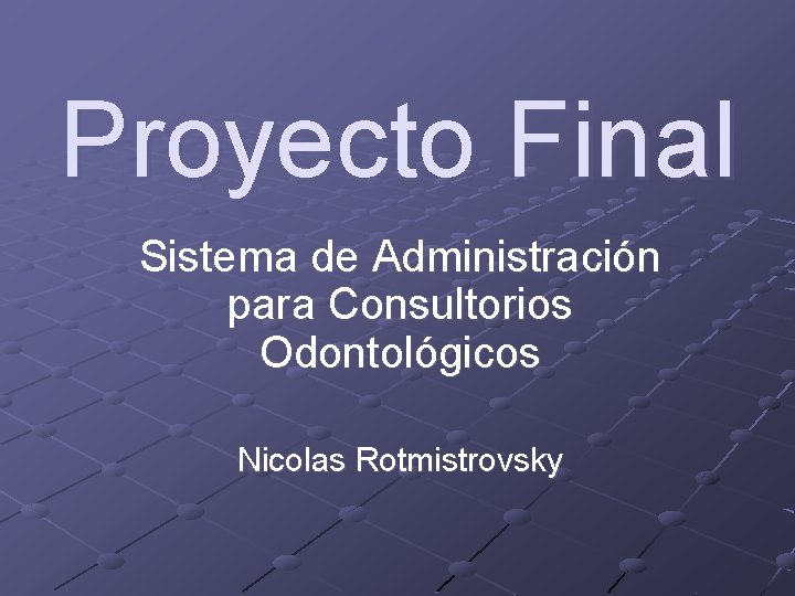 Proyecto Final Sistema de Administración para Consultorios Odontológicos Nicolas Rotmistrovsky 