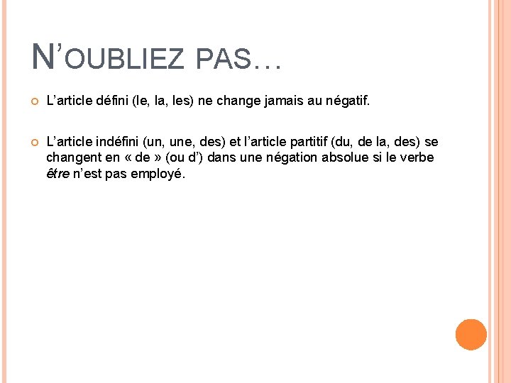 N’OUBLIEZ PAS… L’article défini (le, la, les) ne change jamais au négatif. L’article indéfini