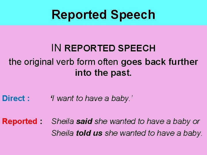 Reported Speech IN REPORTED SPEECH the original verb form often goes back further into