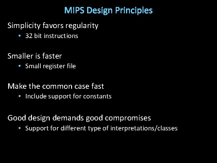 MIPS Design Principles Simplicity favors regularity • 32 bit instructions Smaller is faster •