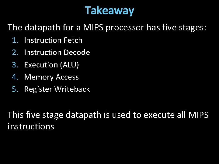 Takeaway The datapath for a MIPS processor has five stages: 1. 2. 3. 4.