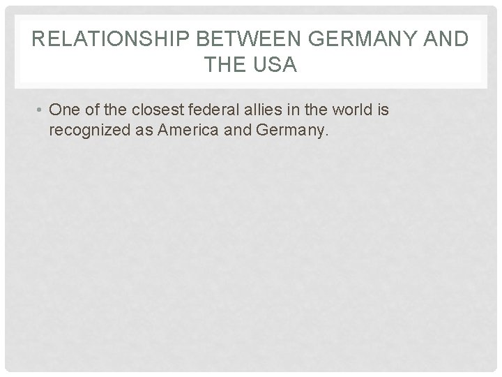 RELATIONSHIP BETWEEN GERMANY AND THE USA • One of the closest federal allies in RELATIONSHIP BETWEEN GERMANY AND THE USA • One of the closest federal allies in