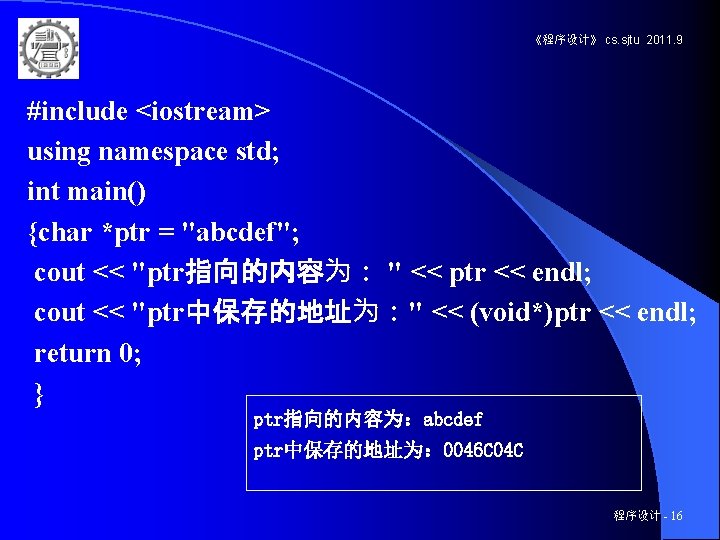 《程序设计》 cs. sjtu 2011. 9 #include <iostream> using namespace std; int main() {char *ptr