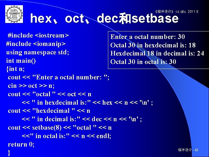 《程序设计》 cs. sjtu 2011. 9 hex、oct、dec和setbase #include <iostream> Enter a octal number: 30 #include