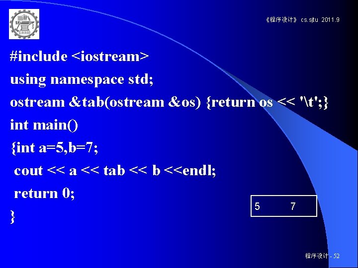 《程序设计》 cs. sjtu 2011. 9 #include <iostream> using namespace std; ostream &tab(ostream &os) {return