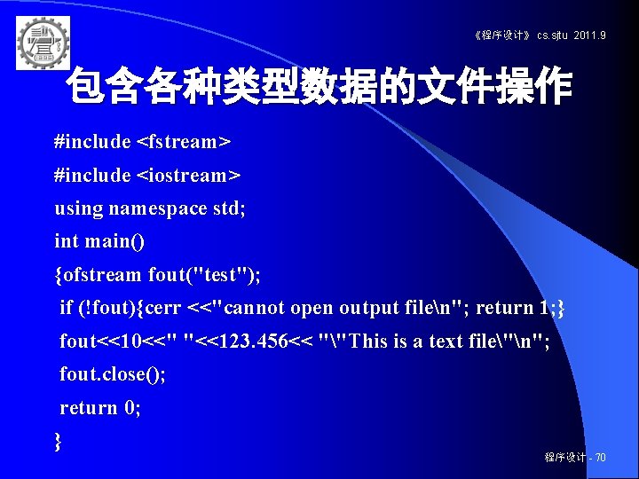 《程序设计》 cs. sjtu 2011. 9 包含各种类型数据的文件操作 #include <fstream> #include <iostream> using namespace std; int