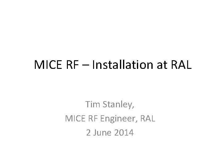 MICE RF – Installation at RAL Tim Stanley, MICE RF Engineer, RAL 2 June