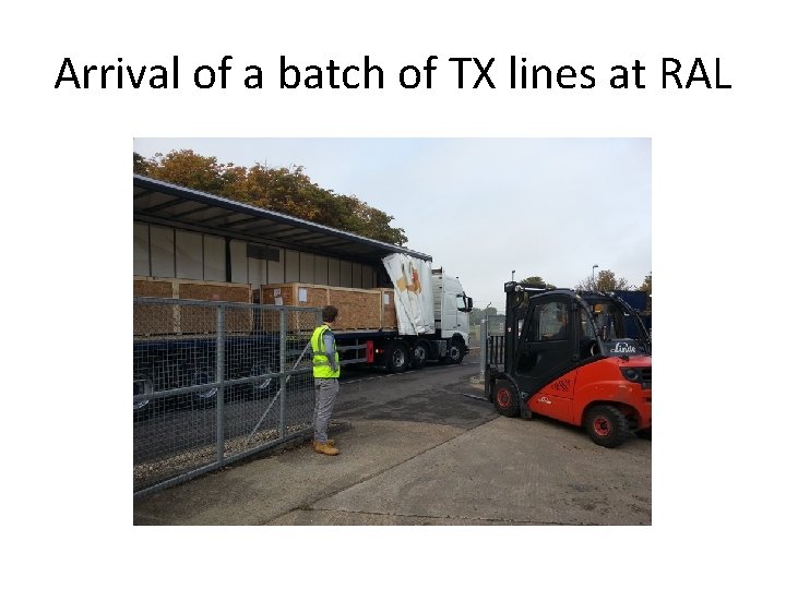 Arrival of a batch of TX lines at RAL 