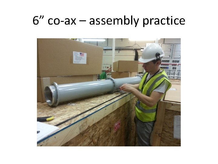 6” co-ax – assembly practice 